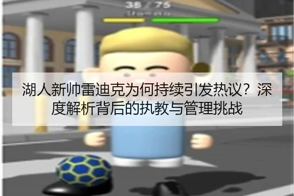 湖人新帅雷迪克为何持续引发热议？深度解析背后的执教与管理挑战
